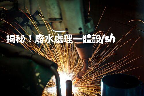 揭秘！廢水處理一體設(shè)備的艷麗蛻變，你明白嗎？